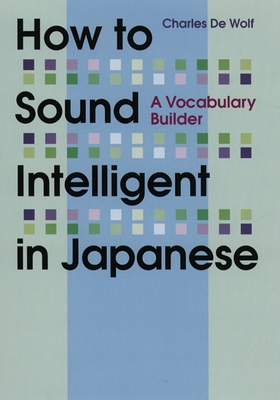 How to Sound Intelligent in Japanese: A Vocabulary Builder By Charles De Wolf Cover Image
