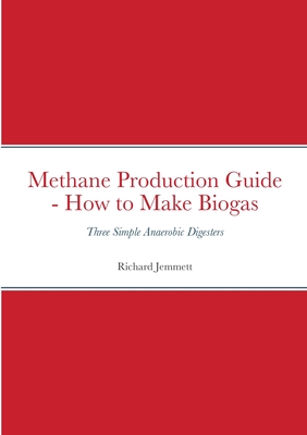 Methane Production Guide - How to Make Biogas: Three Simple Anaerobic Digesters By Richard Jemmett Cover Image