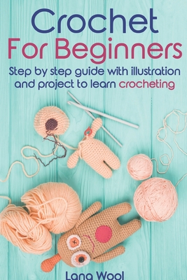 crochet for beginner: step by step guide with illustration and project to  learn crocheting (Paperback)