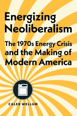 Energizing Neoliberalism: The 1970s Energy Crisis and the Making of Modern America Cover Image
