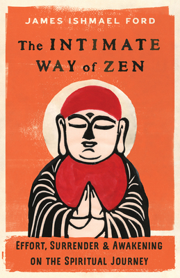 The Intimate Way of Zen: Effort, Surrender, and Awakening on the Spiritual Journey Cover Image