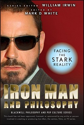Iron Man and Philosophy: Facing the Stark Reality (Blackwell Philosophy and Pop Culture #14) By William Irwin (Editor), Mark D. White (Editor) Cover Image