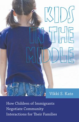 Kids in the Middle: How Children of Immigrants Negotiate Community Interactions for Their Families (Rutgers Series in Childhood Studies) Cover Image