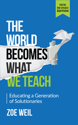 The World Becomes What We Teach: Educating a Generation of Solutionaries Cover Image