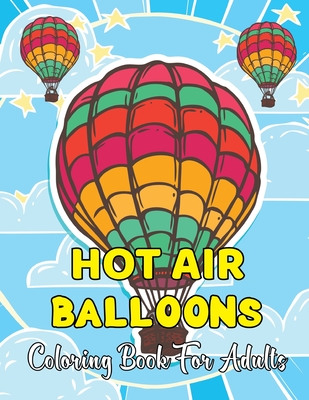 Hot Air Balloons Coloring Book For Adults: A Collection 30 Hot Air Ballons Coloring Page For Adults And Teens - Gift For Teens.Vol-1 Cover Image