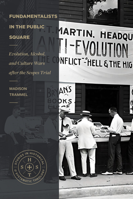 Fundamentalists in the Public Square: Evolution, Alcohol, and Culture Wars After the Scopes Trial (Studies in Historical and Systematic Theology) Cover Image