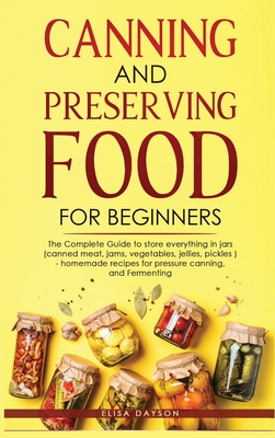 Canning and Preserving Food for Beginners: The Complete Guide to store everything in jars ( canned meat, jams, vegetables, jellies, pickles ) - homema Cover Image