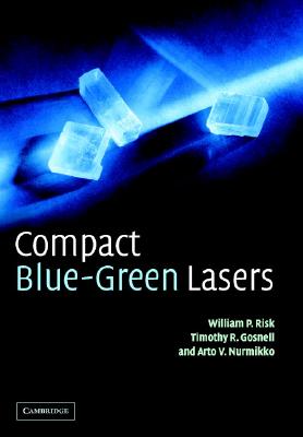 Compact Blue-Green Lasers (Cambridge Studies in Modern Optics) By W. P. Risk, Timothy R. Gosnell, Arto V. Nurmikko Cover Image