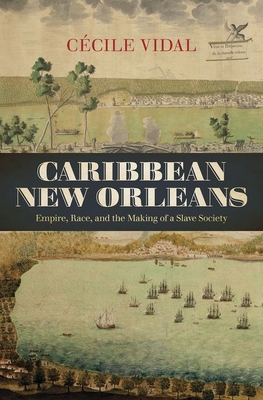 Caribbean New Orleans: Empire, Race, and the Making of a Slave Society (Published by the Omohundro Institute of Early American Histo) By Cécile Vidal Cover Image