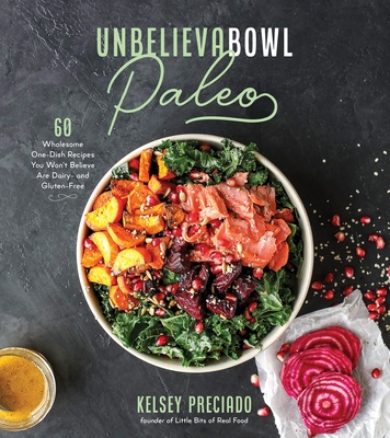 Unbelievabowl Paleo: 60 Wholesome One-Dish Recipes You Won't Believe Are Dairy- and Gluten-Free By Kelsey Preciado Cover Image