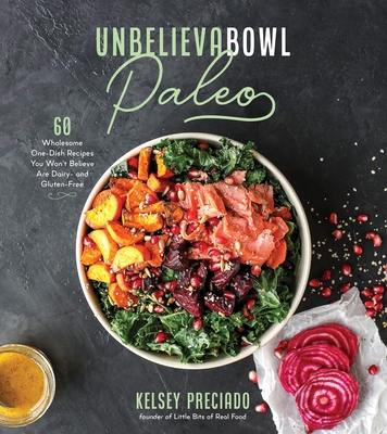 Unbelievabowl Paleo: 60 Wholesome One-Dish Recipes You Won't Believe Are Dairy- and Gluten-Free Cover Image