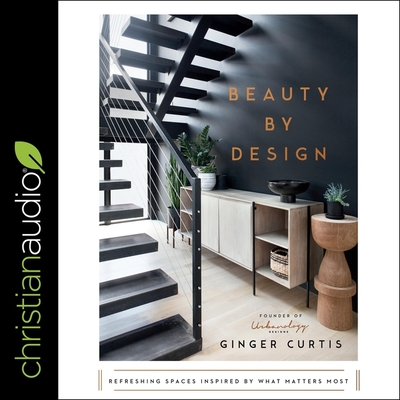 Beauty by Design Lib/E: Refreshing Spaces Inspired by What Matters Most By Ginger Curtis, Kim Niemi (Read by) Cover Image