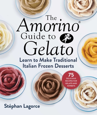 The Amorino Guide to Gelato: Learn to Make Traditional Italian Desserts—75 Recipes for Gelato and Sorbets Cover Image
