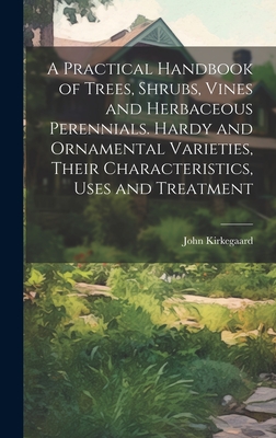 A Practical Handbook of Trees, Shrubs, Vines and Herbaceous Perennials. Hardy and Ornamental Varieties, Their Characteristics, Uses and Treatment Cover Image