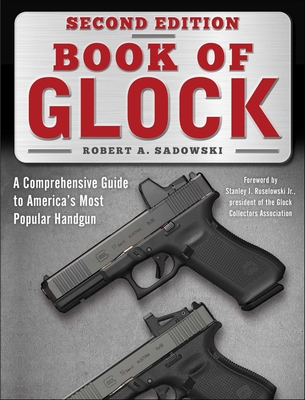 Book of Glock, Second Edition: A Comprehensive Guide to America's Most Popular Handgun By Robert A. Sadowski, Stanley J. Ruselowski, Jr. Cover Image