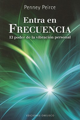 Entra en Frecuencia: El Poder de la Vibracion Personal = Frequency (Coleccion Nueva Consciencia)