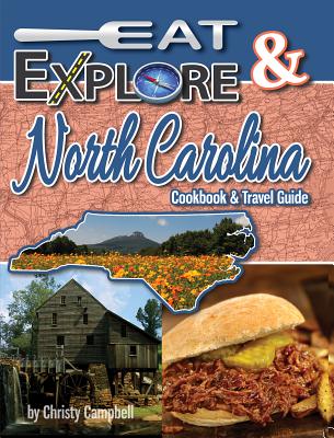 Eat & Explore North Carolina: Favorite Recipes, Celebrations & Travel Destination By Christy Campbell Cover Image