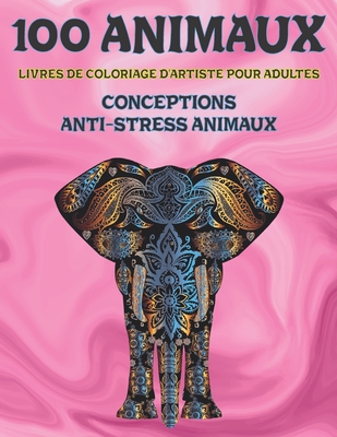 Livres de coloriage d'artiste pour adultes - Conceptions anti-stress Animaux - 100 animaux By Angelica Gauvin Cover Image