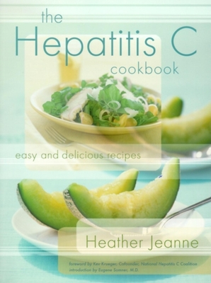 The Hepatitis C Cookbook: Easy and Delicious Recipes By Heather Jeanne, Kev Krueger (Foreword by), Eugene Sommer (Introduction by) Cover Image
