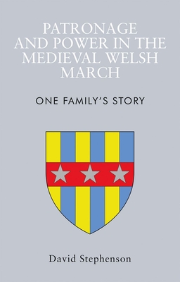Patronage and Power in the Medieval Welsh March: One Family's Story By David Stephenson Cover Image