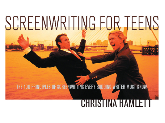 Screenwriting for Teens: The 100 Principles of Screenwriting Every Budding Writer Must Know Cover Image