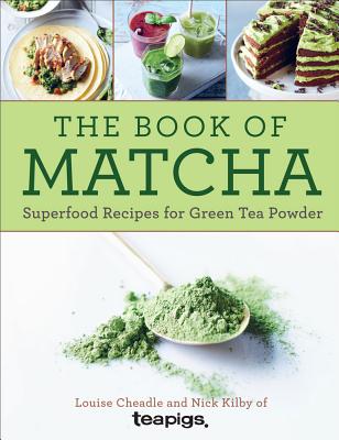 The Book of Matcha: Superfood Recipes for Green Tea Powder By Louise Cheadle, Nick Kilby Cover Image