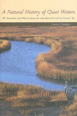 A Natural History of Quiet Waters: Swamps and Wetlands of the Mid-Atlantic Coast By Curtis J. Badger Cover Image