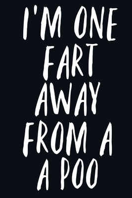 I'm One Fart Away From a Poo: Funny Adult Humour - Secret Santa gift - Christmas Present Book Notepad Notebook