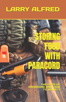 Storing Food with Paracord: The Uses of Paracord and How to Make It  (Paperback)