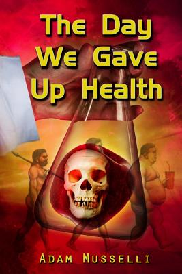 The Day We Gave Up Health By Adam Musselli Cover Image