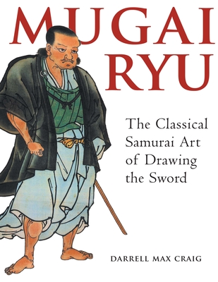 Mugai Ryu: The Classical Japanese Art of Drawing the Sword By Darrell Max Craig Cover Image