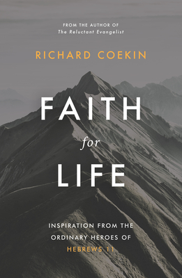 Faith for Life: Inspiration from the Ordinary Heroes of Hebrews 11 By Richard Coekin Cover Image