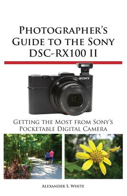 Photographer's Guide to the Sony Dsc-Rx100 II By Alexander S. White Cover Image