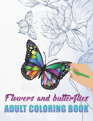 Flowers and Butterflies - Adult Coloring Book: 50 Stress Relief Flower & Butterfly Drawings To Color For Adult Cover Image