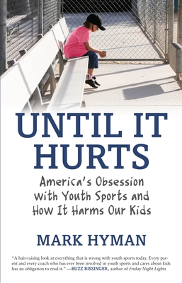 Until It Hurts: America's Obsession with Youth Sports and How It Harms Our Kids By Mark Hyman Cover Image