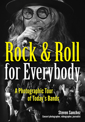 Rock & Roll for Everybody: A Photographic Tour of Today's Bands By Steven Sanchez Cover Image