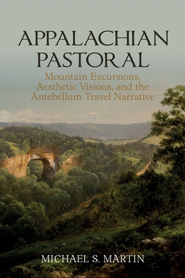 Appalachian Pastoral: Mountain Excursions, Aesthetic Visions, and the Antebellum Travel Narrative Cover Image
