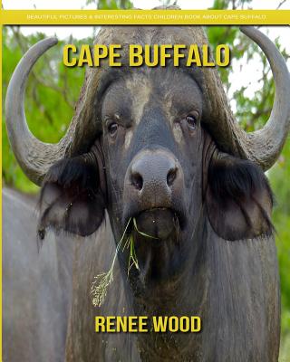 Cape Buffalo: Beautiful Pictures & Interesting Facts Children Book about Cape Buffalo By Renee Wood Cover Image