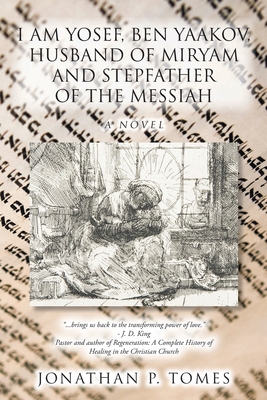 I am Yosef, Ben Yaakov, Husband of Miryam and Stepfather of the Messiah By Jonathan P. Tomes Cover Image