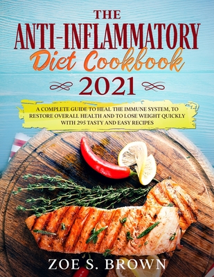 The Anti-Inflammatory Diet Cookbook 2021: The Complete Guide to Heal the Immune System, to Restore Overall Health and to Lose Weight Quickly with 295 By Zoe Sheryl Brown Cover Image