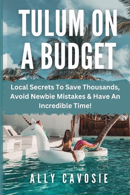 Tulum on a Budget Travel Guide: Local Secrets To Save Thousands, Avoid Newbie Mistakes & Have An Incredible Time! Cover Image