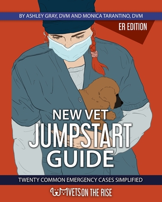 New Vet Jumpstart Guide: 20 common emergency cases simplified By Ashley Gray, Monica Tarantino Cover Image