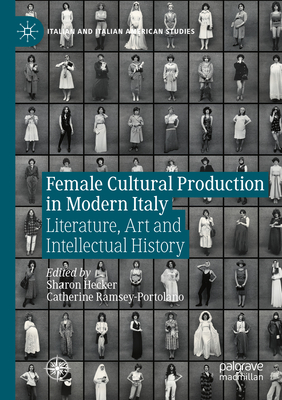 Female Cultural Production in Modern Italy: Literature, Art and Intellectual History (Italian and Italian American Studies) Cover Image