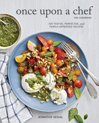 Once Upon a Chef, the Cookbook: 100 Tested, Perfected, and Family-Approved Recipes (Easy Healthy Cookbook, Family Cookbook, American Cookbook) By Jennifer Segal, Alexandra Grablewski (Photographs by) Cover Image