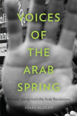 Voices of the Arab Spring: Personal Stories from the Arab Revolutions By Asaad Alsaleh, Peter Sluglett (Foreword by) Cover Image