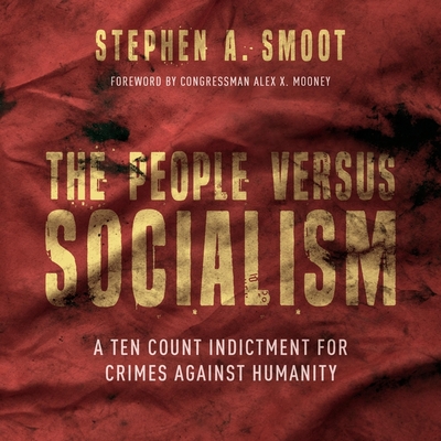 The People Versus Socialism Lib/E: A Ten Count Indictment for Crimes Against Humanity By Mike Chamberlain (Read by), Congressman Alex X. Mooney (Contribution by), Stephen A. Smoot Cover Image