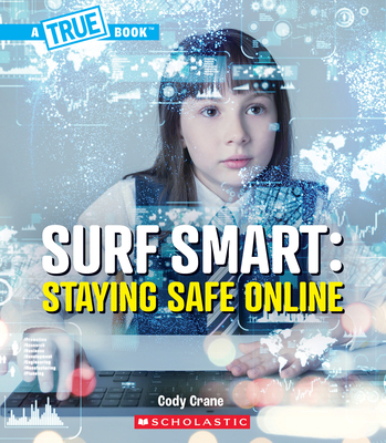 Surf Smart: Staying Safe Online (A True Book: Our Digital World) By Cody Crane Cover Image