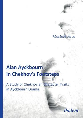 Alan Ayckbourn in Chekhov's Footsteps. A Study of Chekhovian Character Traits in Ayckbourn Drama. Cover Image