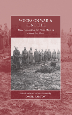 Voices on War and Genocide: Three Accounts of the World Wars in a Galician Town By Omer Bartov (Editor) Cover Image