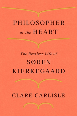 Philosopher of the Heart: The Restless Life of Søren Kierkegaard By Clare Carlisle Cover Image